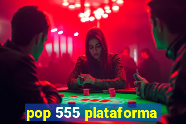 pop 555 plataforma